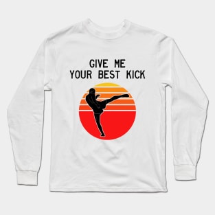 Man Kickboxer Man Muay Thai - Give Me Your Best Kick Long Sleeve T-Shirt